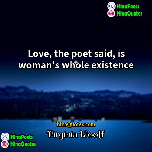 Virginia Woolf Quotes | Love, the poet said, is woman's whole